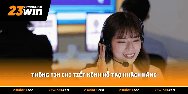 Thông tin chi tiết kênh hỗ trợ khách hàng